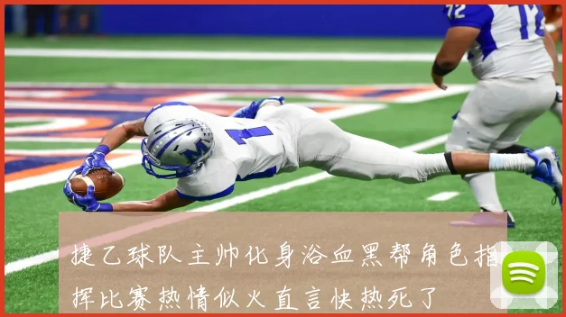 捷乙球队主帅化身浴血黑帮角色指挥比赛热情似火直言快热死了