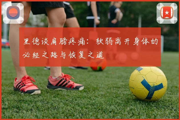 里德谈肩膀疼痛：软弱离开身体的必经之路与恢复之道